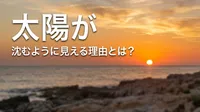 太陽が沈むように見える理由とは？