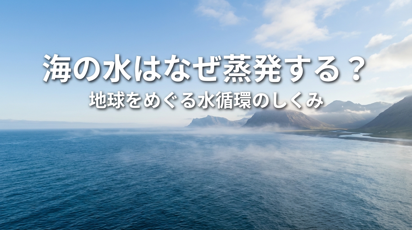 海の水はなぜ蒸発する？地球をめぐる水循環のしくみ