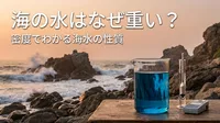 海の水はなぜ重い？密度でわかる海水の性質